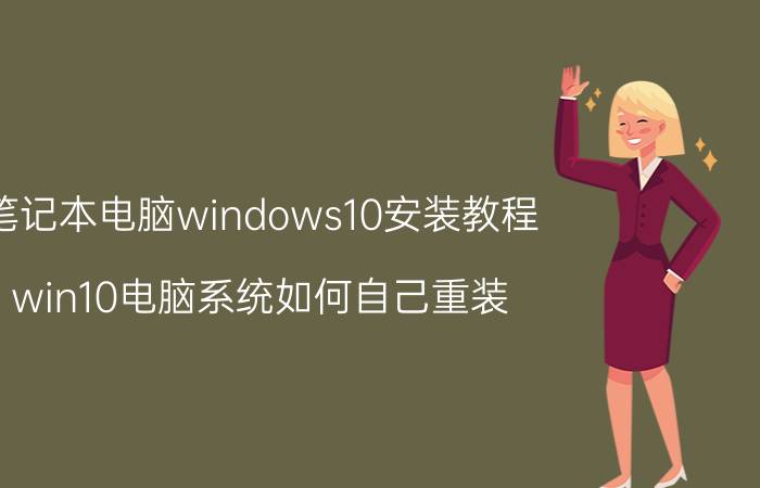 笔记本电脑windows10安装教程 win10电脑系统如何自己重装？